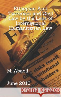 Ethiopian Anti Terrorism and Civil Law by the Lens of International Humanitarian Law Mohammed Abaoli 9781791729349 Independently Published