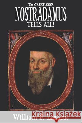 The Great Seer Nostradamus Tells All! William P. Lazarus 9781791732530