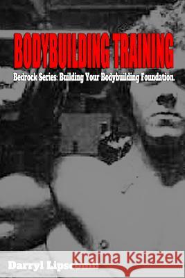 Bodybuilding Training: Building Your Bodybuilding Foundation Darryl Lipscomb 9781791735128