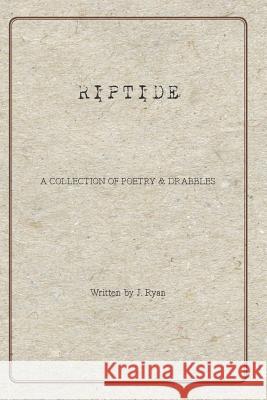 Riptide: A Collection of Poetry & Drabbles J. Ryan 9781791735371 Independently Published
