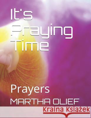 It's Praying Time: Prayers Martha E. Olief 9781791736330 Independently Published