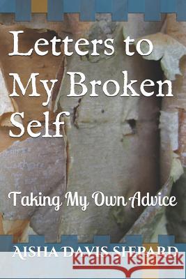 Letters to My Broken Self: Taking My Own Advice Aisha Davi 9781791739799