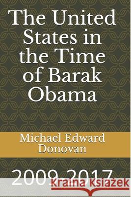 The United States in the Time of Barak Obama: 2009-2017 Michael Edward Donovan 9781791741075