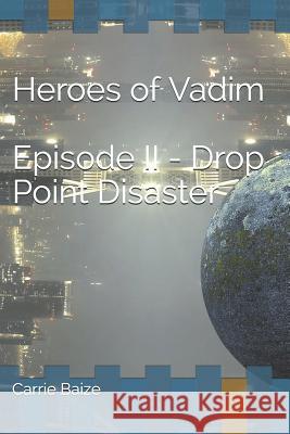 The Heroes of Vadim: Episode II - Drop Point Disaster Carrie Baize 9781791741297