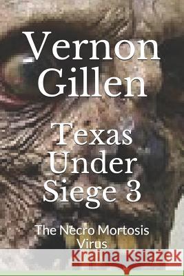 Texas Under Siege 3: The Necro Mortosis Virus Vernon Gillen 9781791746728