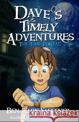 Dave's Timely Adventures: The Time Portal Ruthie Child Benjamin Kuttner 9781791747091 Independently Published