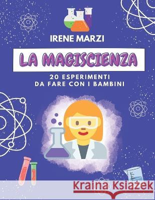 La Magiscienza: 20 Esperimenti da realizzare con i bambini Irene Marzi   9781791750749