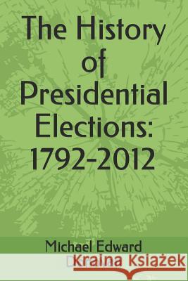 The History of Presidential Elections: 1792-2012 Michael Edward Donovan 9781791752774