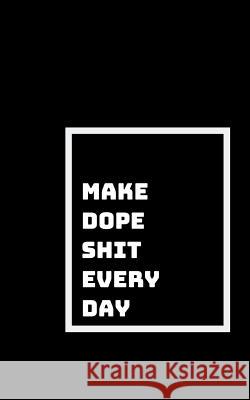 Make Dope Shit: Every Day, and Every Moment Shikhari Books 9781791758462 Independently Published