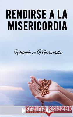 Rendirse a la Misericordia: Viviendo En Misericordia Mark Lee Sundy 9781791765200 Independently Published