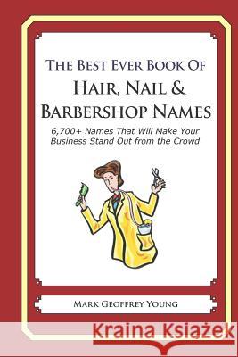 The Best Ever Book of Hair, Nail & Barbershop Names: 6,700+ Names That Will Make Your Business Stand Out from the Crowd Mark Geoffrey Young 9781791766139 Independently Published