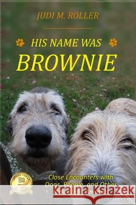 His Name was Brownie: Close Encounters with Dogs, People, and Other Ridiculous Animals Roller, Judi M. 9781791767945 Independently Published