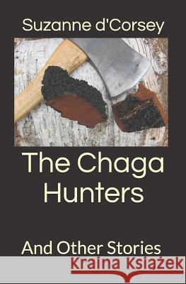 The Chaga Hunters: And Other Stories Suzanne D'Corsey 9781791773786 Independently Published