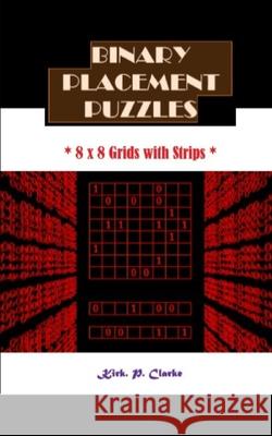 Binary Placement Puzzles: 8 x 8 Grids with Strips Clarke, Kirk Patrick 9781791774523 Independently Published