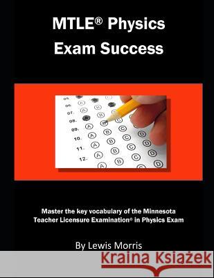 Mtle Physics Exam Success: Master the Key Vocabulary of the Minnesota Teacher License Examination in Physics Lewis Morris 9781791776763 Independently Published