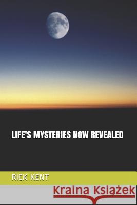 Life's Mysteries Now Revealed Rick Kent 9781791778866