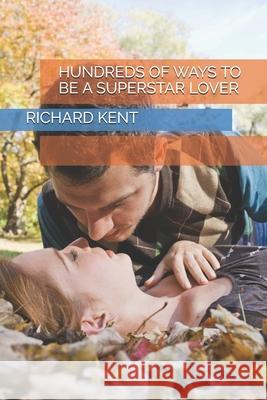 Hundreds of Ways to Be a Superstar Lover Richard Kent 9781791779245 Independently Published