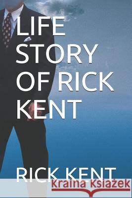 Life Story of Rick Kent Rick Kent 9781791780029