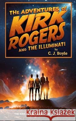 The Adventures of Kirk Rogers and The Illuminati: Book Three Boyle, C. J. 9781791780135 Independently Published