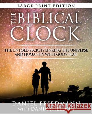 The Biblical Clock: The Untold Secrets Linking the Universe and Humanity with God's Plan Dania Sheldon Daniel Friedmann 9781791785291
