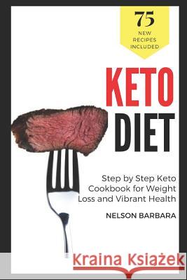 Keto Diet: 75 Recipes, Step by Step Keto Cookbook for Weight Loss and Vibrant Health: Bring Ketogenic Yum in Your Life! Keto Cake Nelson Barbara 9781791788162