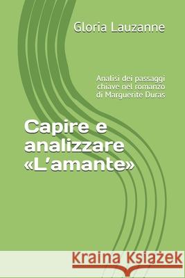 Capire e analizzare L'amante: Analisi dei passaggi chiave nel romanzo di Marguerite Duras Gloria Lauzanne 9781791790141 Independently Published