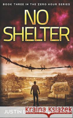 No Shelter: Book Three in the Zero Hour Series Mike Kraus Justin Bell 9781791790158 Independently Published