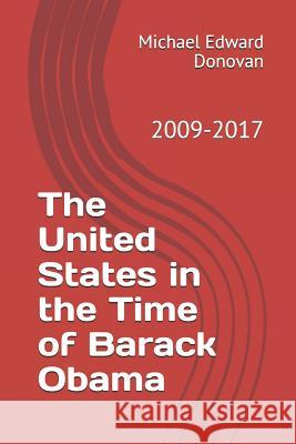 The United States in the Time of Barack Obama: 2009-2017 Michael Edward Donovan 9781791790356