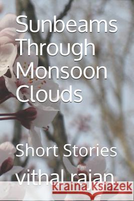 Sunbeams Through Monsoon Clouds: Short Stories Vithal Rajan 9781791793401