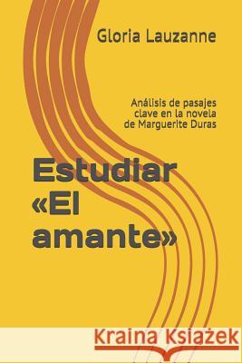 Estudiar El amante: Análisis de pasajes clave en la novela de Marguerite Duras Gloria Lauzanne 9781791795153 Independently Published