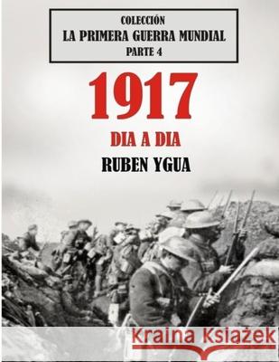 1917 Dia a Dia: Colección La Primera Guerra Mundial Ygua, Ruben 9781791796310 Independently Published