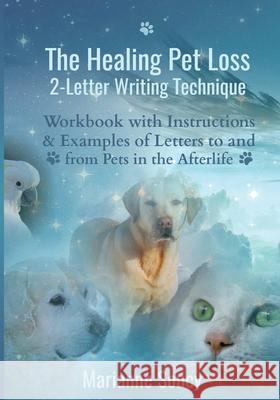 The Healing Pet Loss 2-Letter Writing Technique: Workbook with Instructions and Examples of Letters to and from Pets in the Afterlife Marianne Soucy 9781791810986