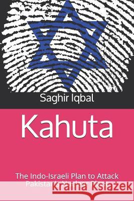 Kahuta: The Indo-Israeli Plan to Attack Pakistan's Nuclear Plant Iqbal, Saghir 9781791811037 Independently Published