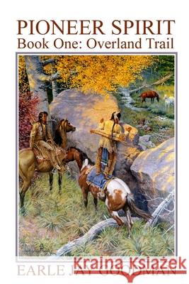 PIONEER SPIRIT - Book One: Overland Trail Earle Jay Goodman 9781791812850 Independently Published