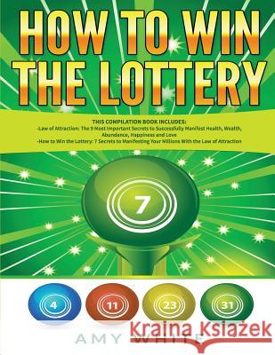 How to Win the Lottery: 2 Books in 1 with How to Win the Lottery and Law of Attraction - 16 Most Important Secrets to Manifest Your Millions, Health, Wealth, Abundance, Happiness and Love Ryan James, Amy White 9781791817879 Independently Published