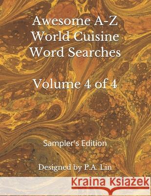 Awesome A-Z World Cuisine Word Searches: Volume 4 of 4: Sampler's Edition P. a. Lin 9781791817992 Independently Published