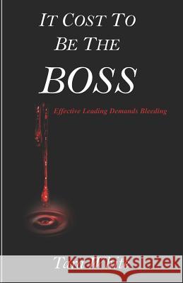 It Cost to be the Boss: Effective Leading Demands Bleeding White, Tara 9781791825331 Independently Published