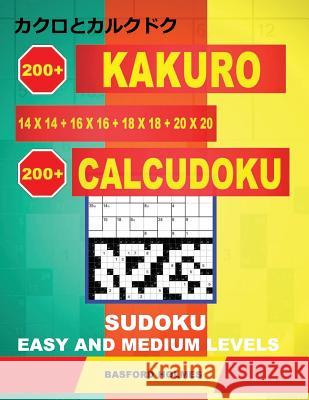 200 Kakuro 14x14 + 16x16 + 18x18 + 20x20 + 200 Calcudoku Sudoku: Easy and medium levels. Holmes presents a collection of best classic sudoku, perfect Holmes, Basford 9781791825577