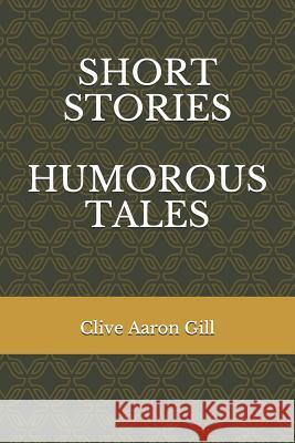 Short Stories, Humorous Tales Clive Aaron Gill 9781791832209 Independently Published