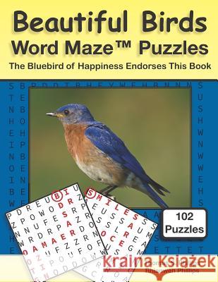 Beautiful Birds Word Maze Puzzles: The Bluebird of Happiness Endorses This Book Rhianwen Phillips Thomas S. Phillips 9781791834654 Independently Published