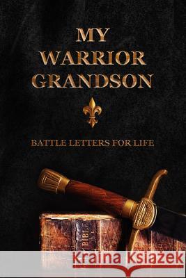 My Warrior Grandson: Battle Letters For Life Shepherd, Sheri Rose 9781791837396 Independently Published