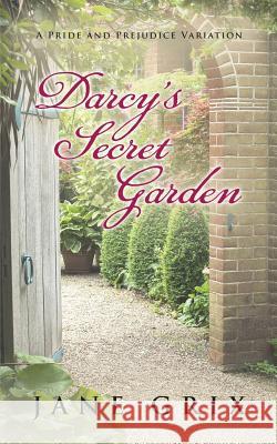 Darcy's Secret Garden: A Pride and Prejudice Variation Jane Grix 9781791838829 Independently Published