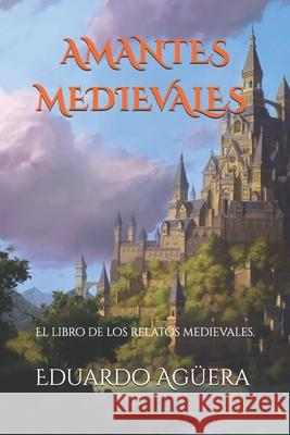 Amantes Medievales II: El libro de los misterios de la Edad Media Eduardo Agüera Villalobos 9781791846794 Independently Published