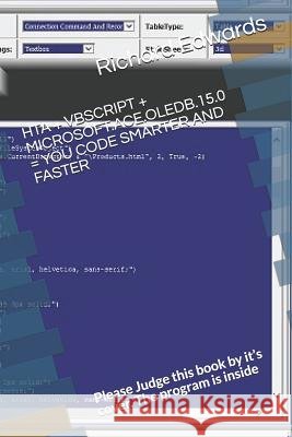 Hta + VBScript + Microsoft.Ace.Oledb.15.0 = You Code Smarter and Faster: Please Judge this book by it's cover. The program is inside Richard Edwards 9781791847982