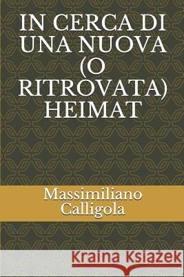 In Cerca Di Una Nuova (O Ritrovata) Heimat Massimiliano Calligola 9781791854683