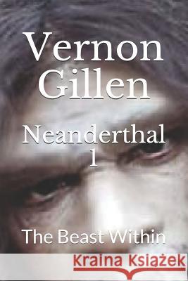 Neanderthal 1: The Beast Within Vernon Gillen 9781791858964 Independently Published