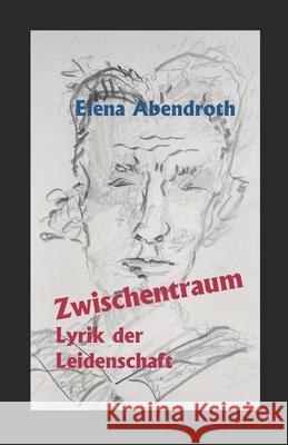 Zwischentraum: Lyrik Der Leidenschaft Elena Abendroth 9781791867027 Independently Published