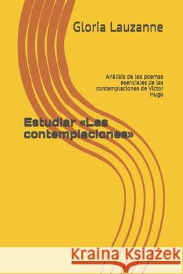 Estudiar Las contemplaciones: Análisis de los poemas esenciales de las contemplaciones de Victor Hugo Gloria Lauzanne 9781791867515 Independently Published