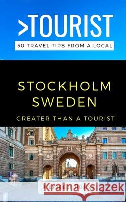 Greater Than a Tourist- Stockholm Sweden: 50 Travel Tips from a Local Greater Than a. Tourist Alexander Dudley Dudley 9781791867966 Independently Published