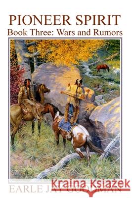 PIONEER SPIRIT - Book Three: Wars and Rumors Goodman, Earle Jay 9781791869342 Independently Published